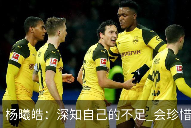 杨曦皓：深知自己的不足 会珍惜在国家队的历练机会 全力以赴训练